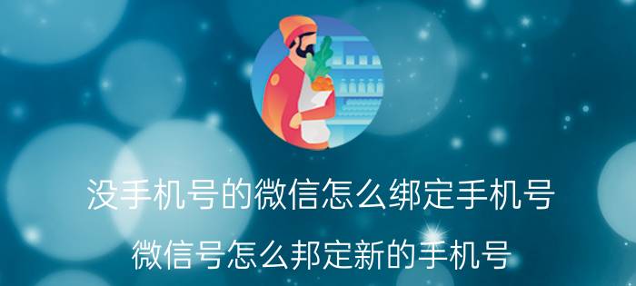 没手机号的微信怎么绑定手机号 微信号怎么邦定新的手机号？